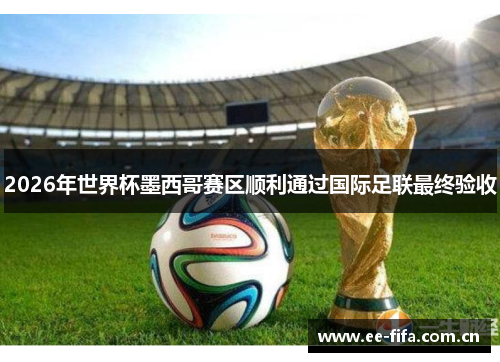 2026年世界杯墨西哥赛区顺利通过国际足联最终验收